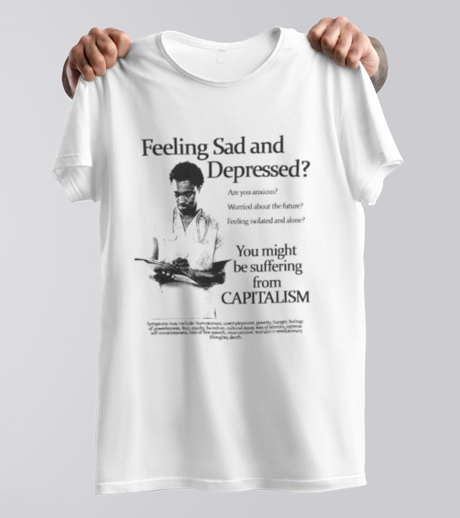 Feeling Sad And Depressed You Might Be Suffering From Capitalism Doctor Advice T-Shirt