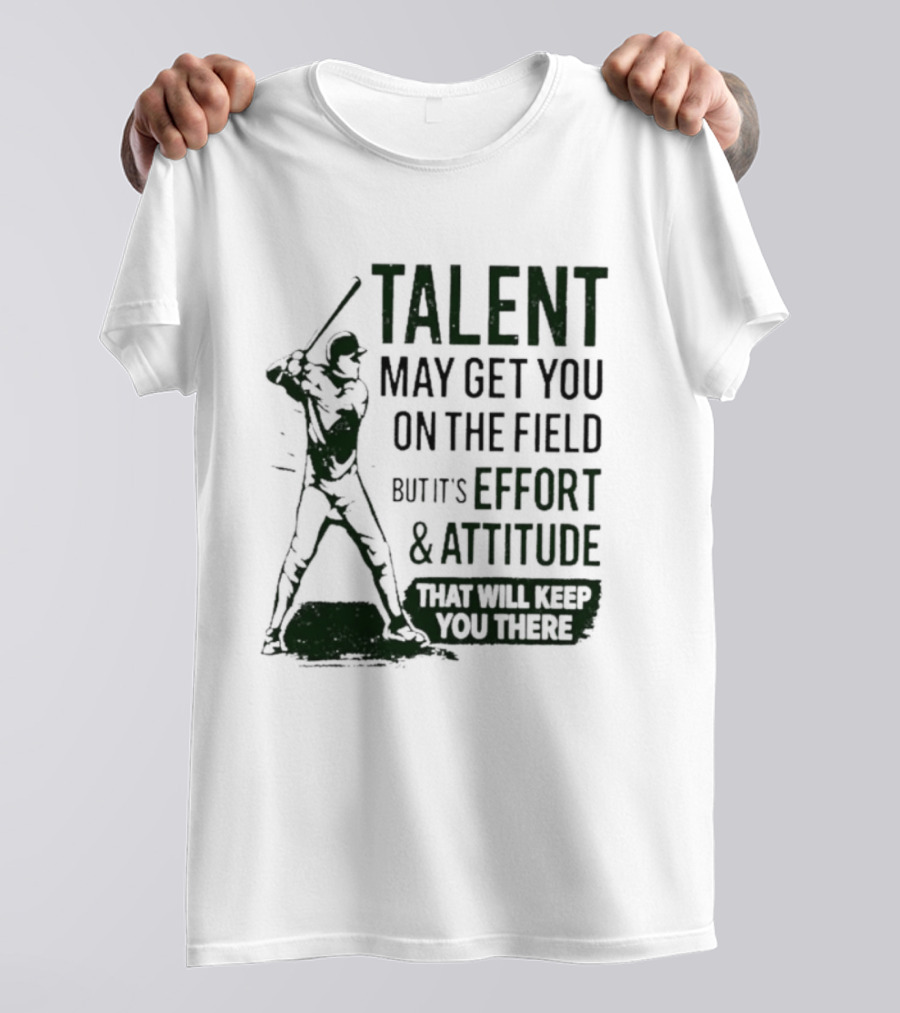 Talent May Get You On The Field Effort Attitude Baseball Motivation T-Shirt