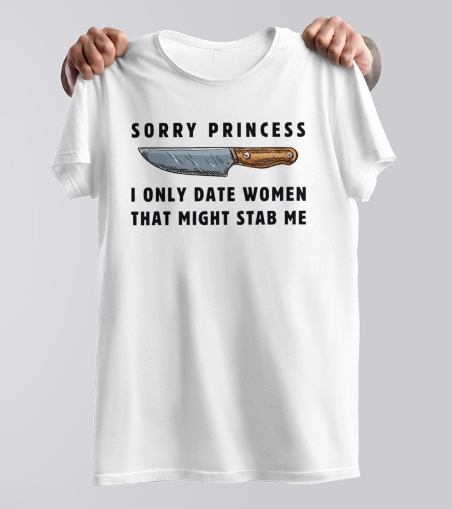 Sorry Princess I Only Date Women That Might Stab Me Knife T-Shirt