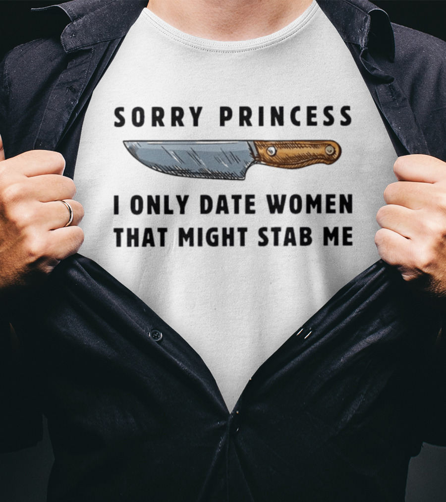 Sorry Princess I Only Date Women That Might Stab Me Knife T-Shirt