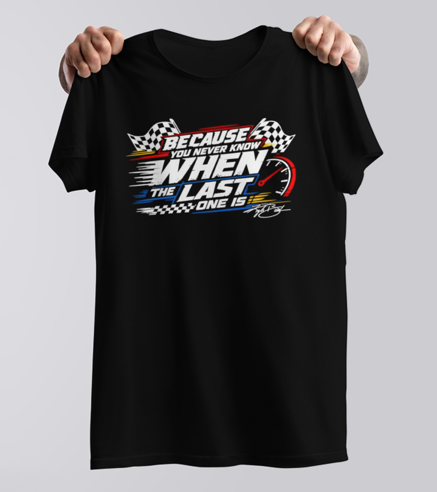 Because You Never Know When The Last One Is Racing Checkered Flags Speedometer🏁 T-Shirt