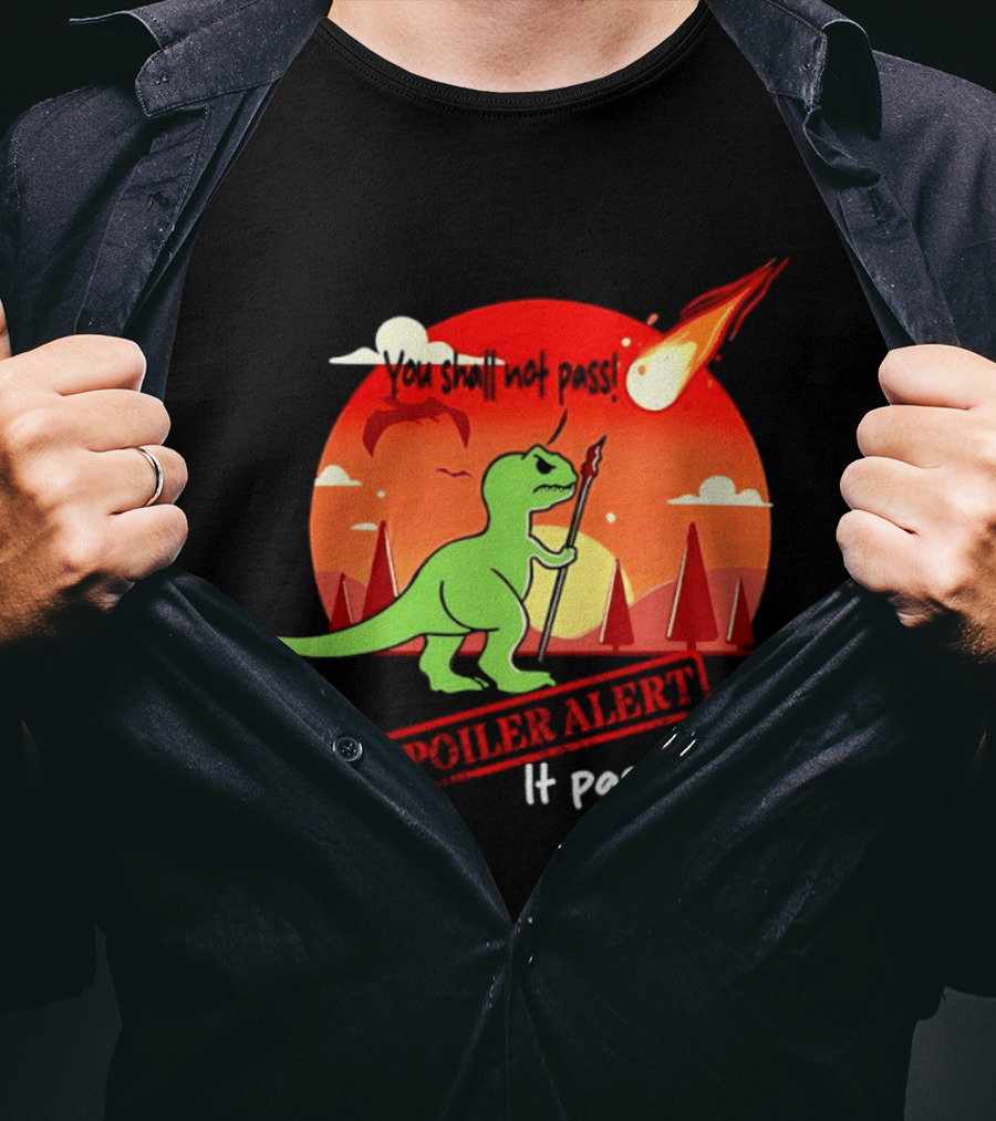 T Rex You Shall Not Pass Spoiler Alert Meteor It Passed T-Shirt