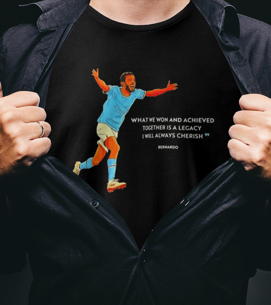 Bernardo Silva What We Won And Achieved Together Is A Legacy I Will Always Cherish T-Shirt
