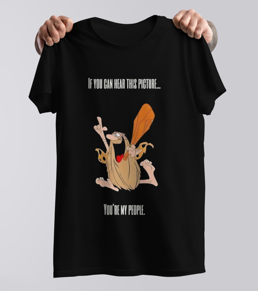 Captain Caveman If You Can Hear This Picture You're My People Iconic Humor T-Shirt