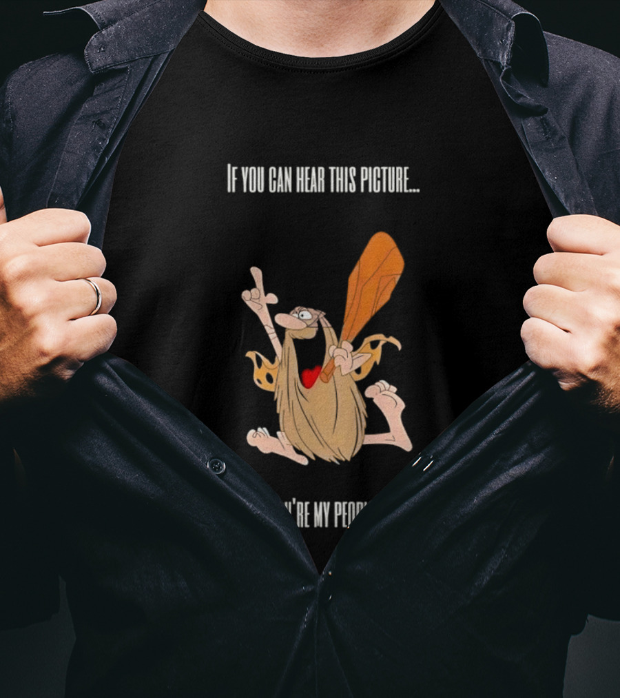 Captain Caveman If You Can Hear This Picture You're My People Iconic Humor T-Shirt