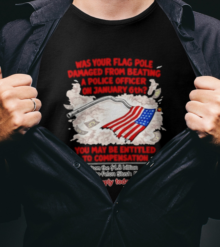 January 6th Flag Pole Damaged Compensation Police Officer Application T-Shirt