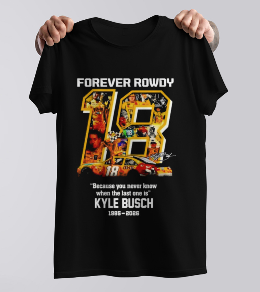 Forever Rowdy 18 Kyle Busch "Because You Never Know When The Last One Is" 2008 2022 T-Shirt