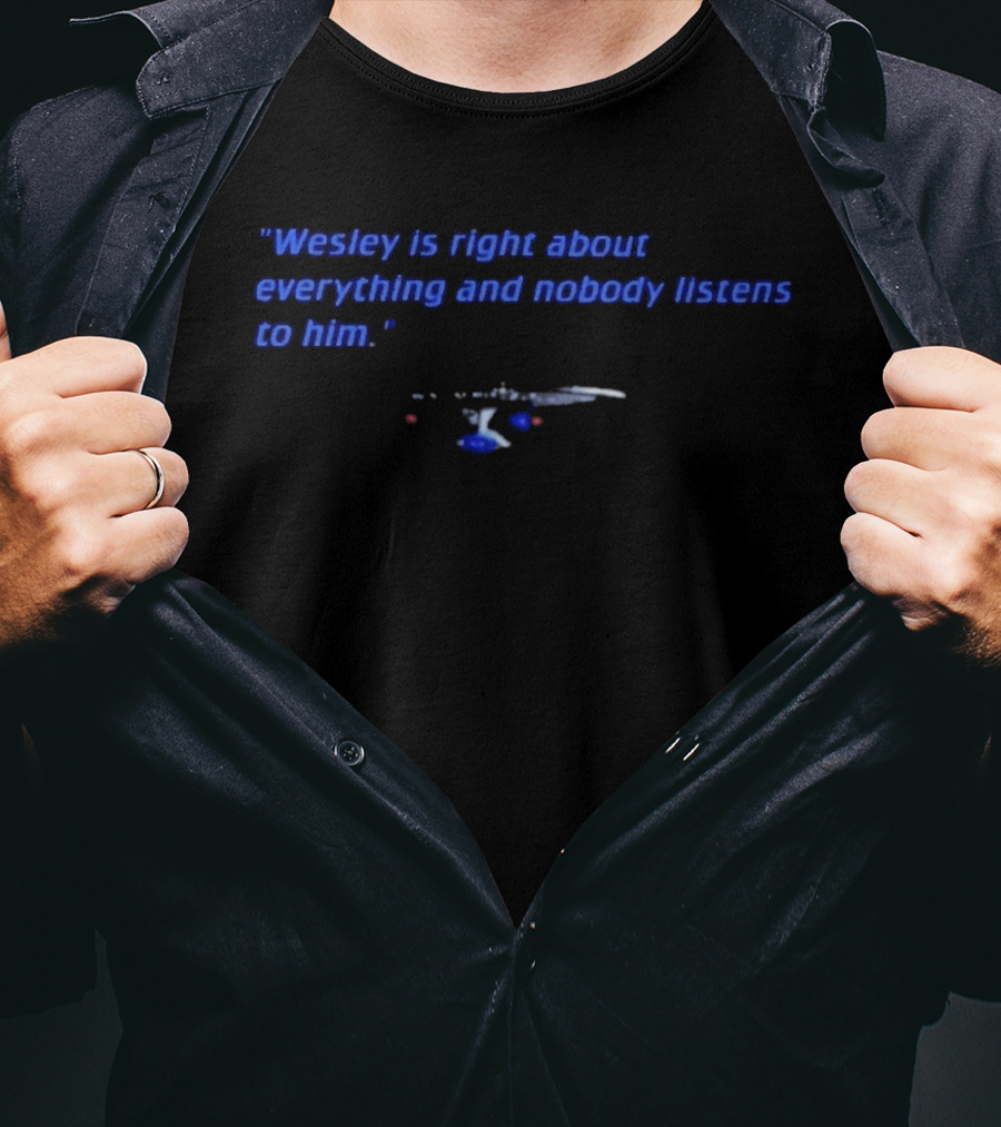 Wesley Is Right About Everything And Nobody Listens To Him Starship Reference T-Shirt