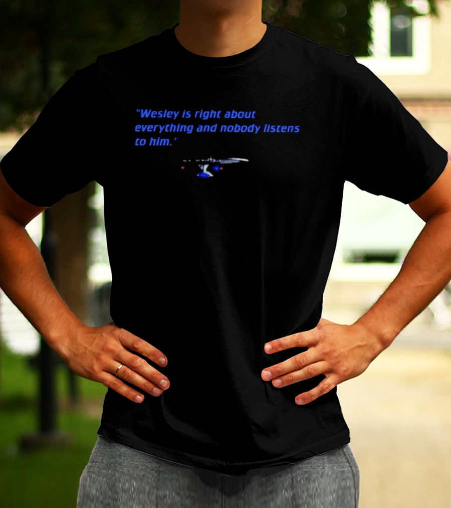 Wesley Is Right About Everything And Nobody Listens To Him Starship Reference T-Shirt