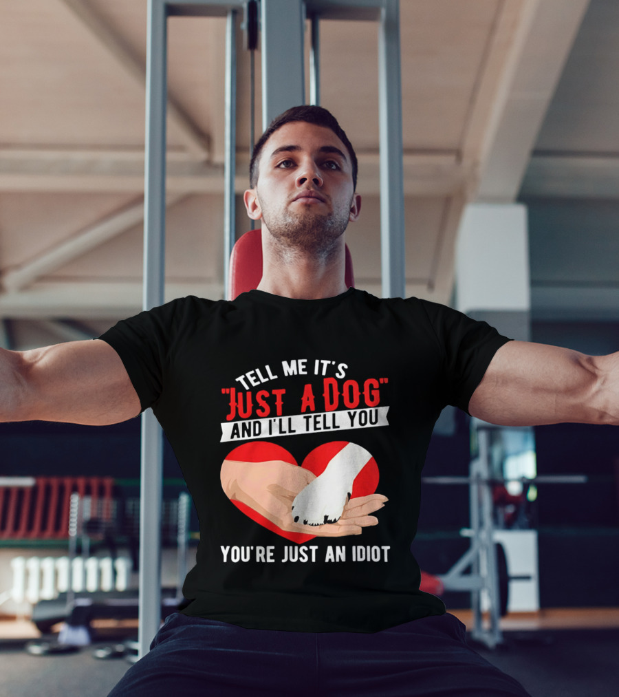 Tell Me It's Just A Dog And I'll Tell You You're Just An Idiot Red Heart And Paw T-Shirt