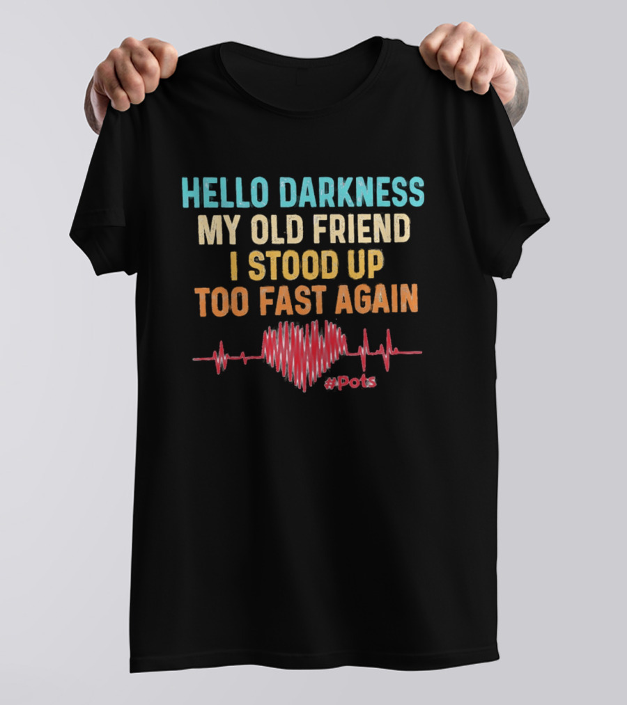 Hello Darkness My Old Friend I Stood Up Too Fast Again Heartbeat POTS T-Shirt