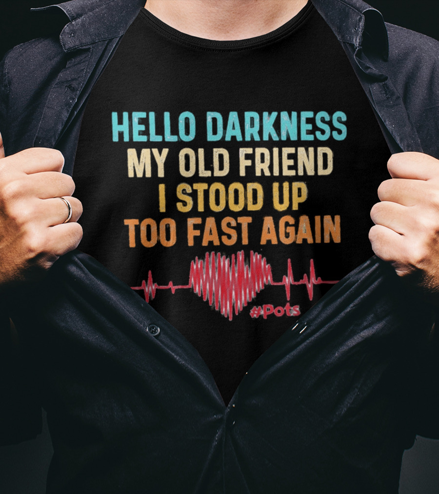 Hello Darkness My Old Friend I Stood Up Too Fast Again Heartbeat POTS T-Shirt