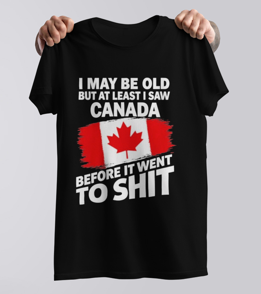 I May Be Old But At Least I Saw Canada Before It Went To Shit Maple Leaf Flag T-Shirt