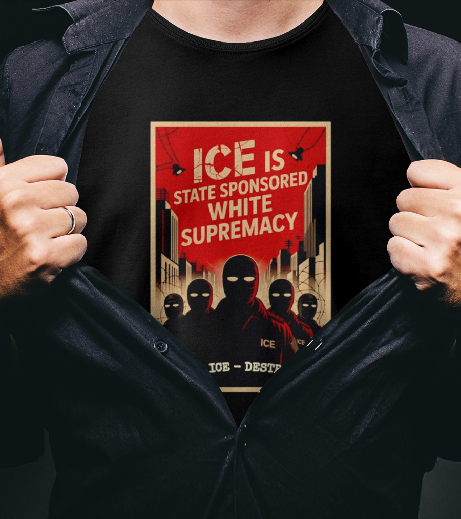 ICE Is State Sponsored White Supremacy Defund ICE Destroy ICE T-Shirt