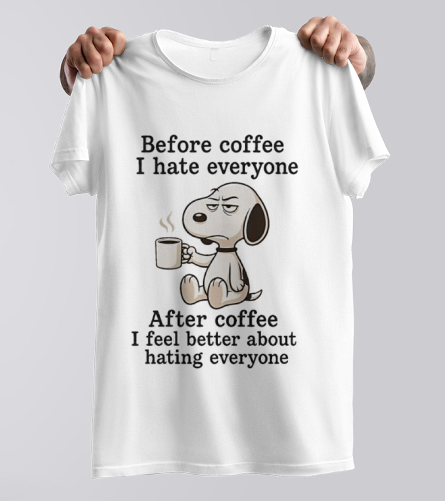 Before Coffee I Hate Everyone After Coffee I Feel Better About Hating Everyone Snoopy T-Shirt