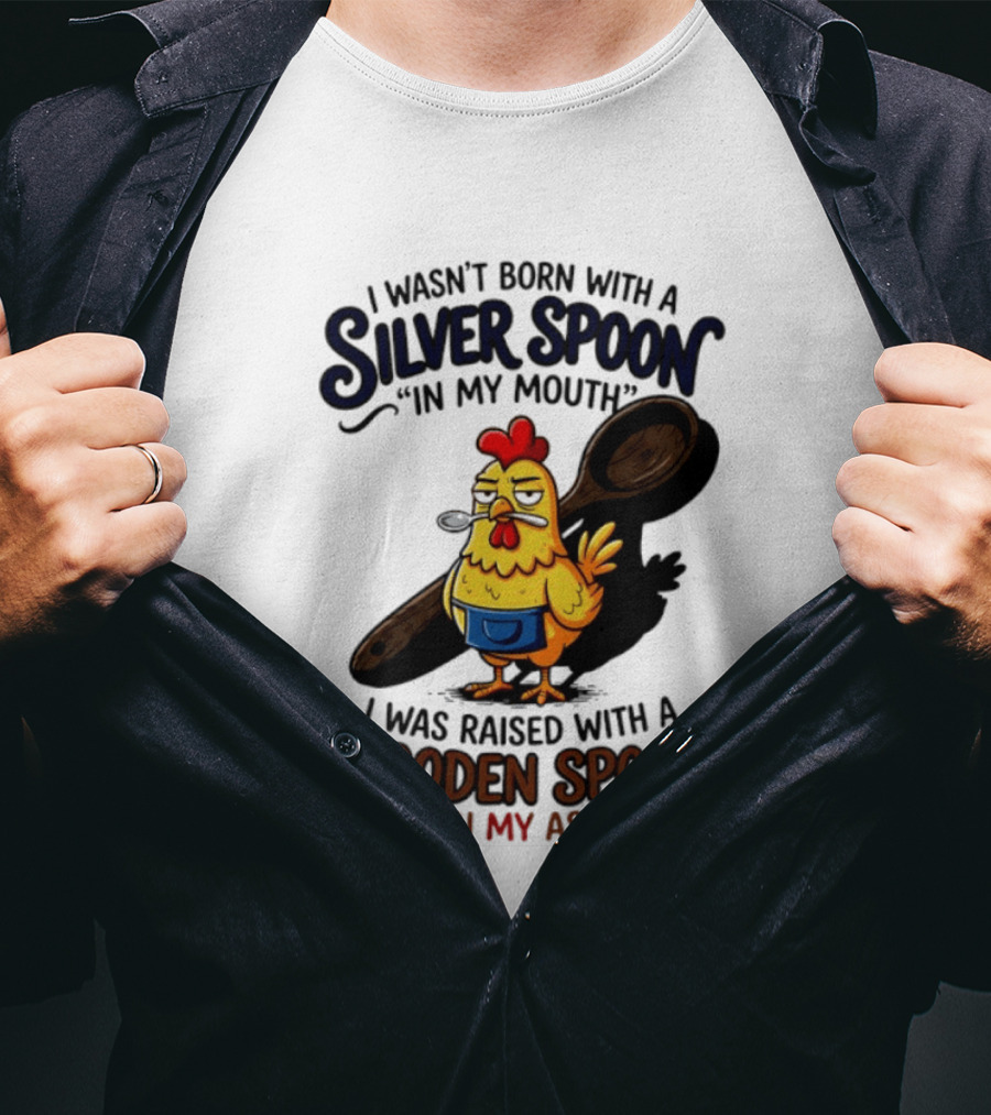 I Wasn't Born With A Silver Spoon In My Mouth Chick Raised With A Wooden Spoon On My Ass T-Shirt