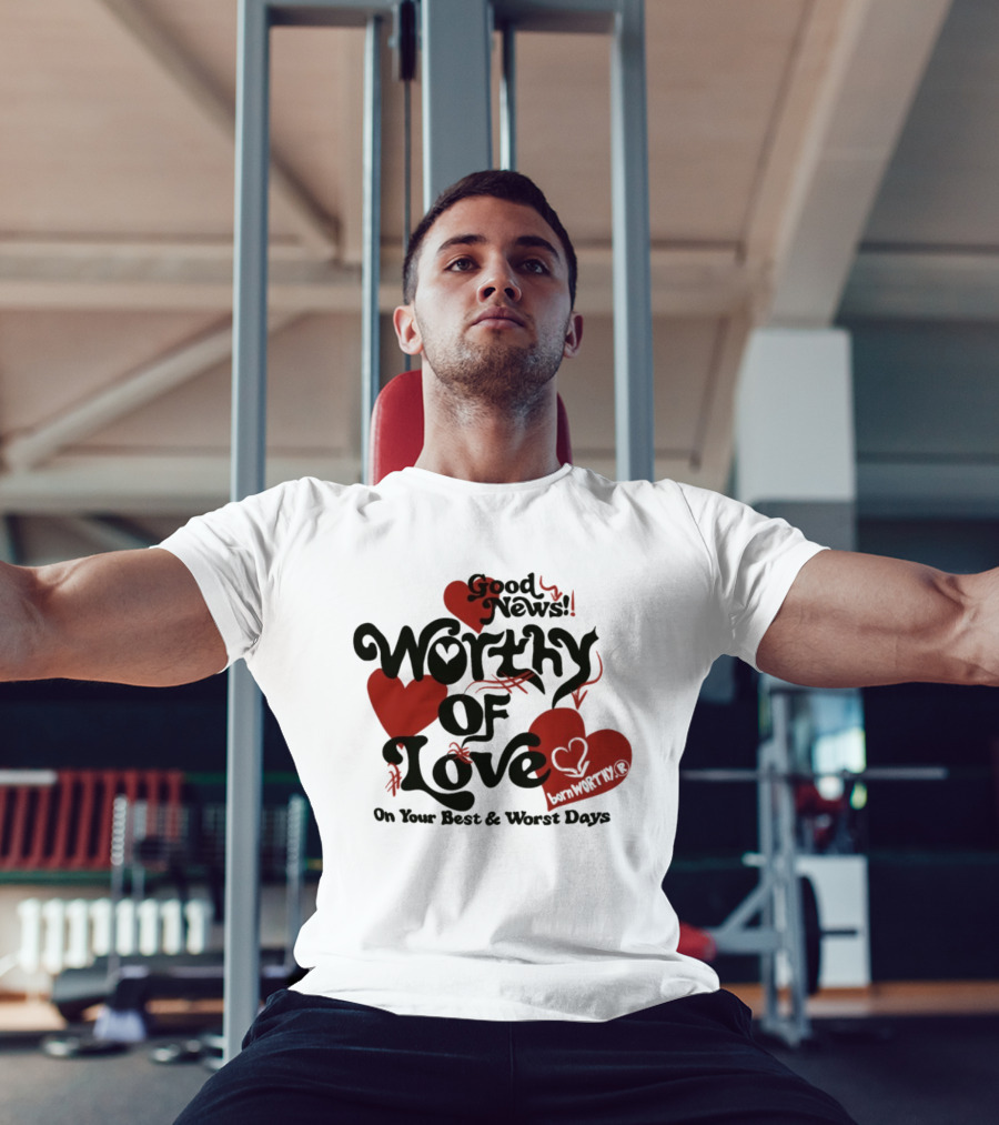 Good News Worthy Of Love On Your Best & Worst Days Heart Artistry T-Shirt