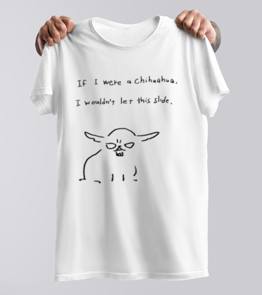 If I Were A Chihuahua I Wouldn't Let This Slide Funny Dog Cartoon T-Shirt