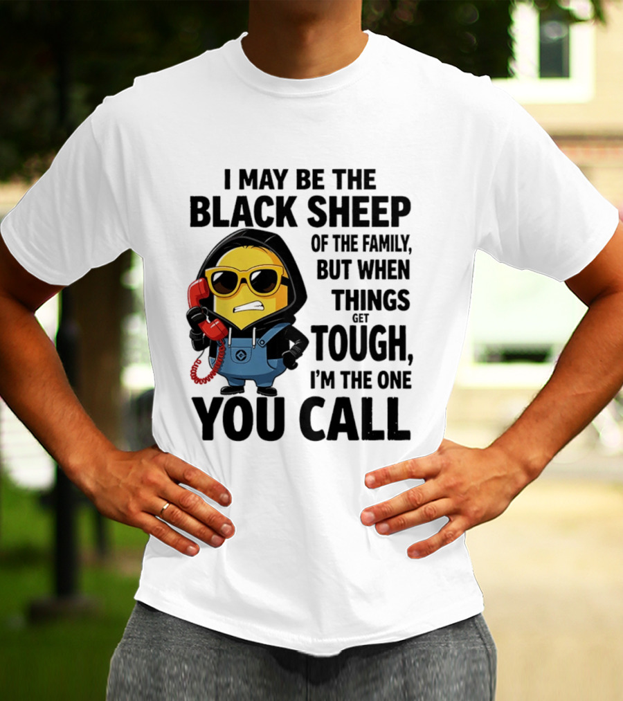 I May Be The Black Sheep Of The Family But When Things Get Tough I'm The One You Call Minion T-Shirt