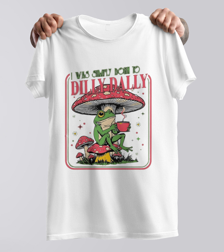 I Was Simply Born To Dilly Dally Cartoon Frog Sitting On Mushroom Coffee Cup T-Shirt