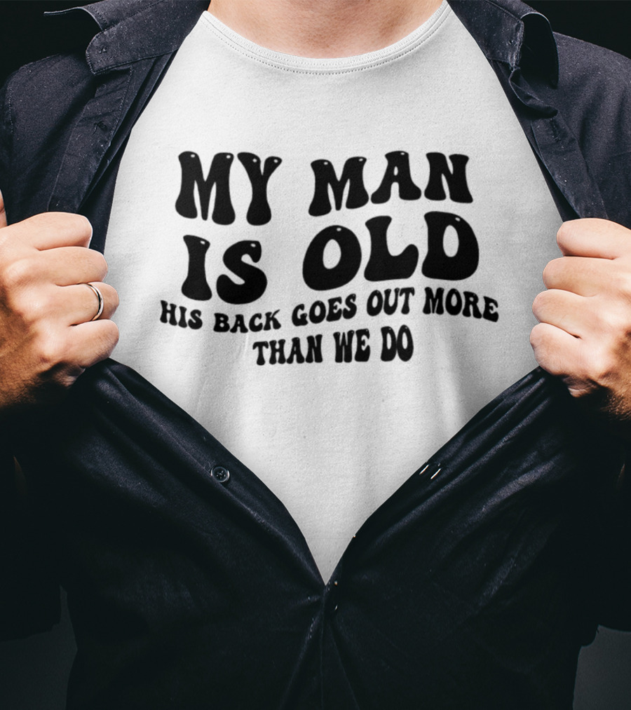 My Man Is Old His Back Goes Out More Than We Do T-Shirt