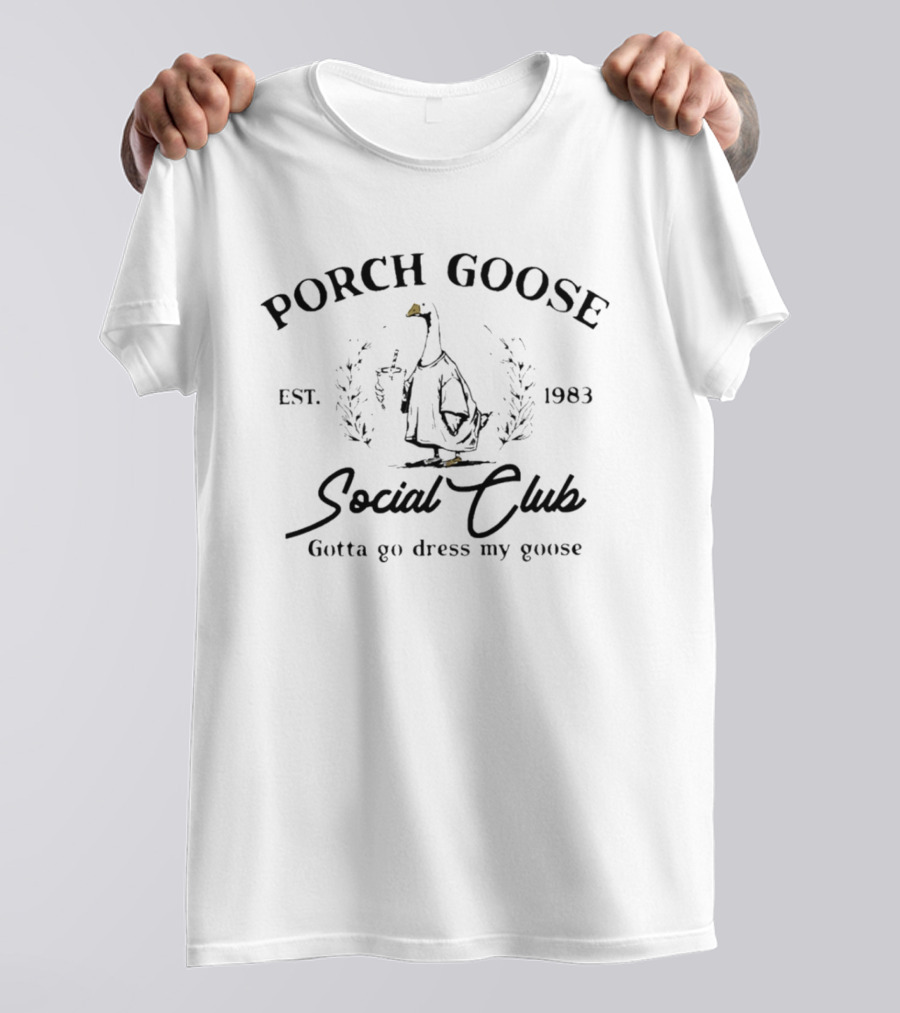 Porch Goose Social Club Gotta Go Dress My Goose Est 1983 T-Shirt