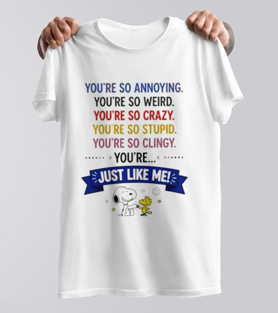 You're So Annoying Weird Crazy Stupid Clingy Just Like Me Snoopy Woodstock Peanuts T-Shirt