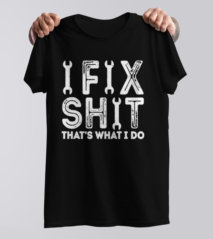 IFIX SHIT THAT'S WHAT I DO Wrench Letters Mechanic T-Shirt