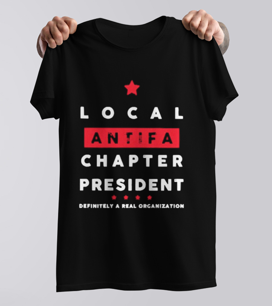 Local Antifa Chapter President Definitely A Real Organization T-Shirt