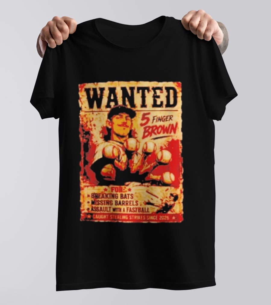 Wanted 5 Finger Brown For Breaking Bats Missing Barrels And Assault With A Fastball Caught Stealing Strikes Since 2026 T-Shirt