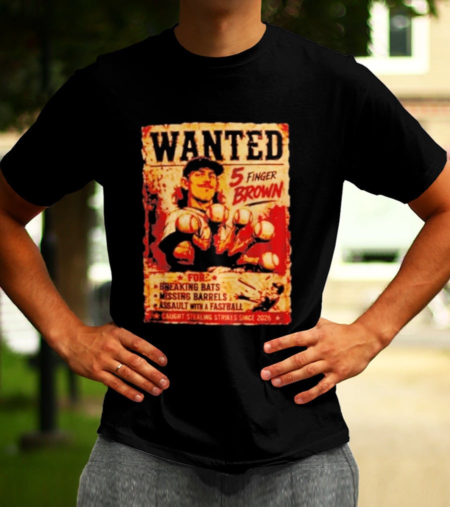 Wanted 5 Finger Brown For Breaking Bats Missing Barrels And Assault With A Fastball Caught Stealing Strikes Since 2026 T-Shirt