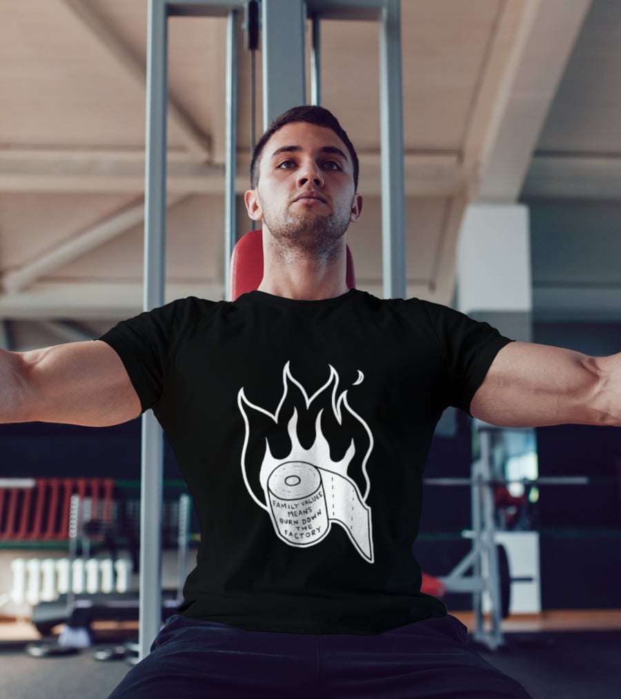 Family Values Means Burn Down Factory Fire T-Shirt