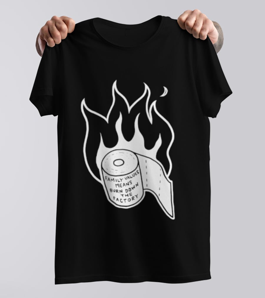 Family Values Means Burn Down Factory Fire T-Shirt