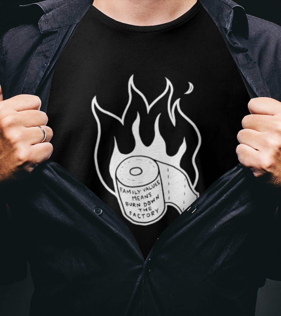 Family Values Means Burn Down Factory Fire T-Shirt