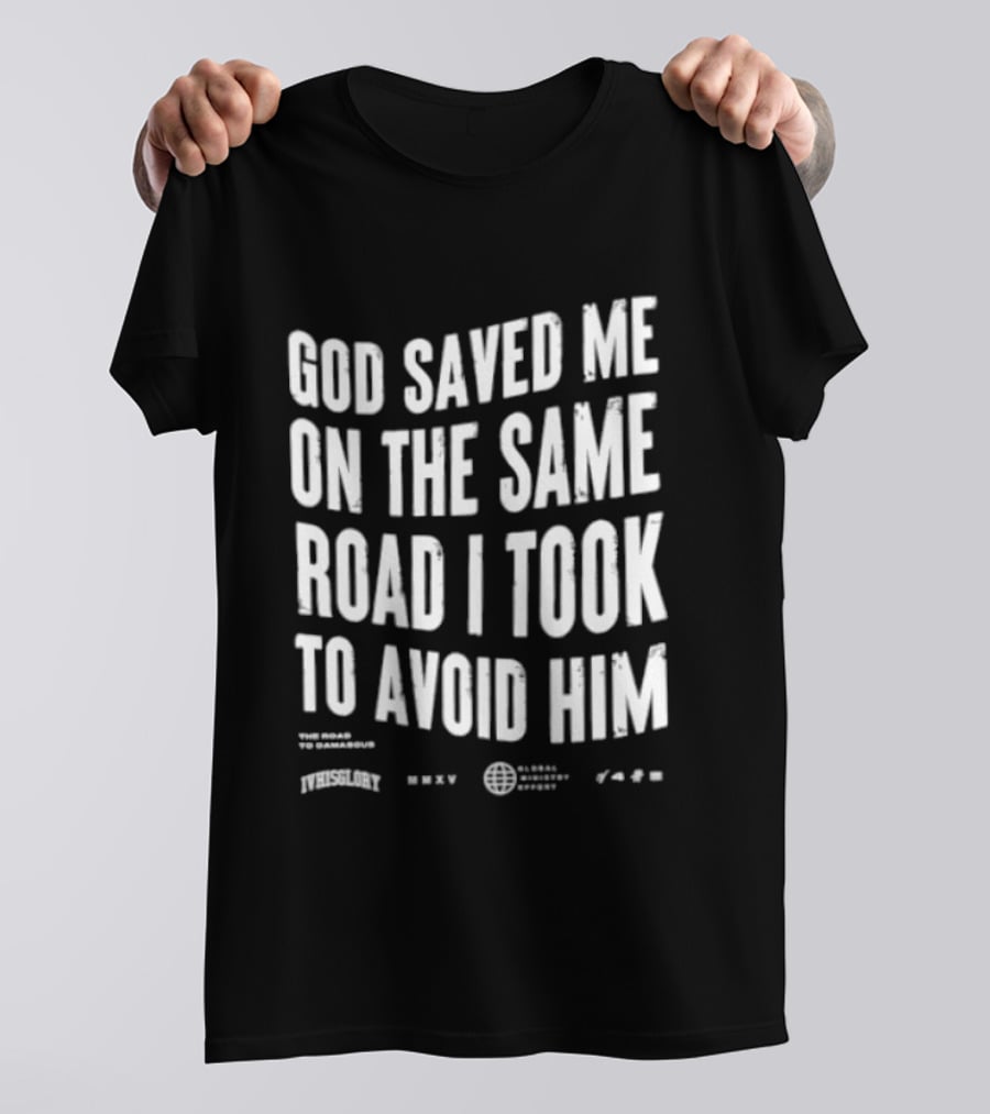 God Saved Me On The Same Road I Took To Avoid Him T-Shirt