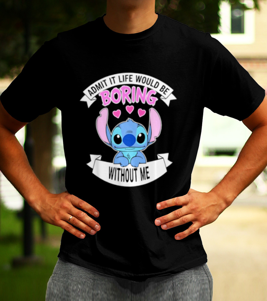 Stitch Admit It Life Would Be Boring Without Me Hearts T-Shirt