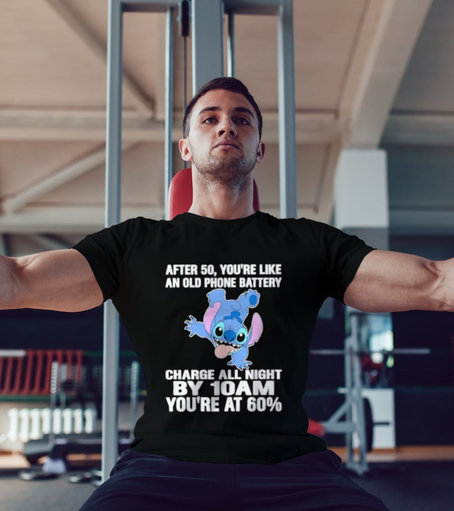Stitch After 50 You're Like An Old Phone Battery Charge All Night By 10am You're At 60% T-Shirt