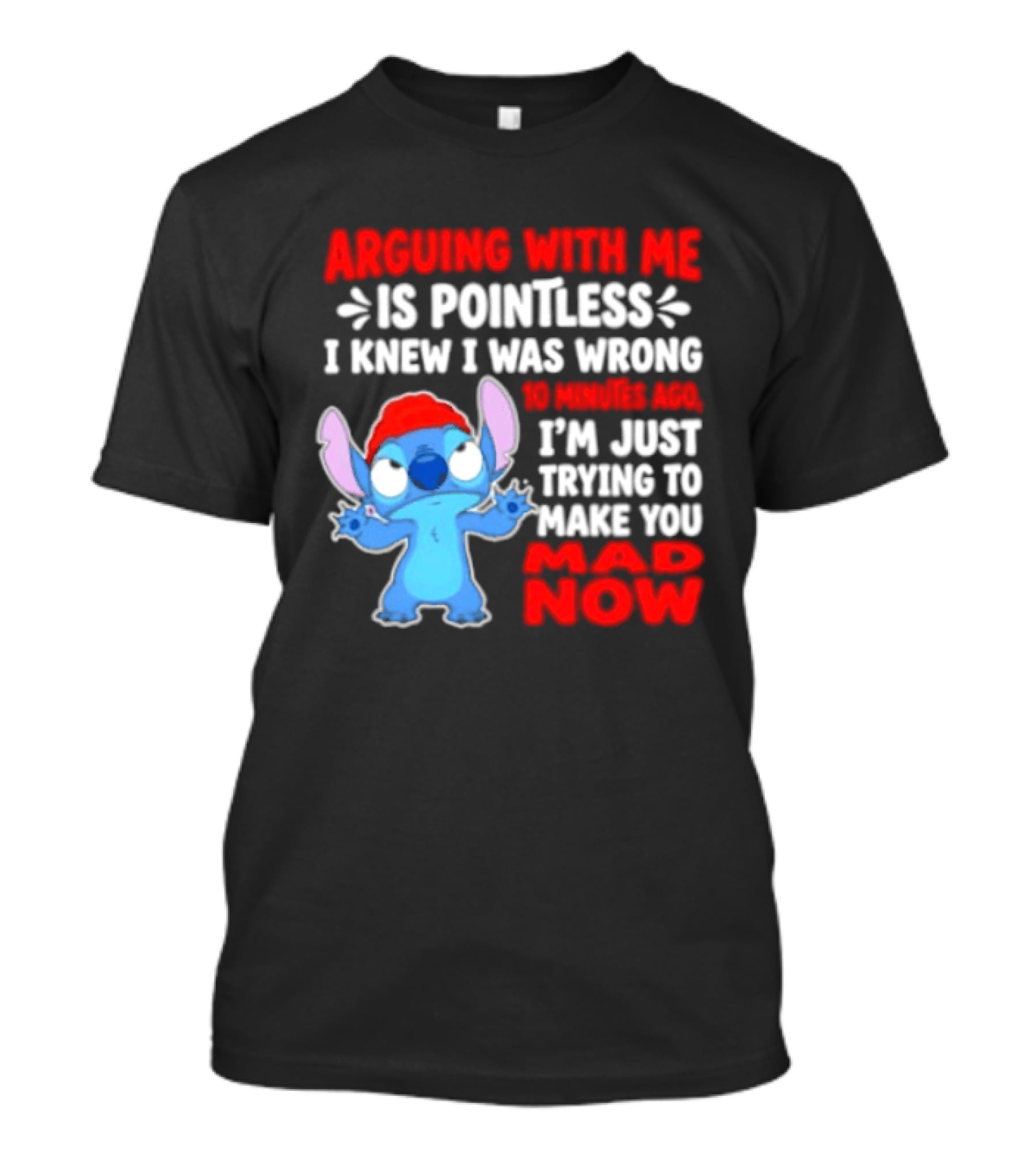 Arguing With Me Is Pointless I Knew I Was Wrong 10 Minutes Ago Funny Stitch Trying To Prove You Mad Now T-Shirt