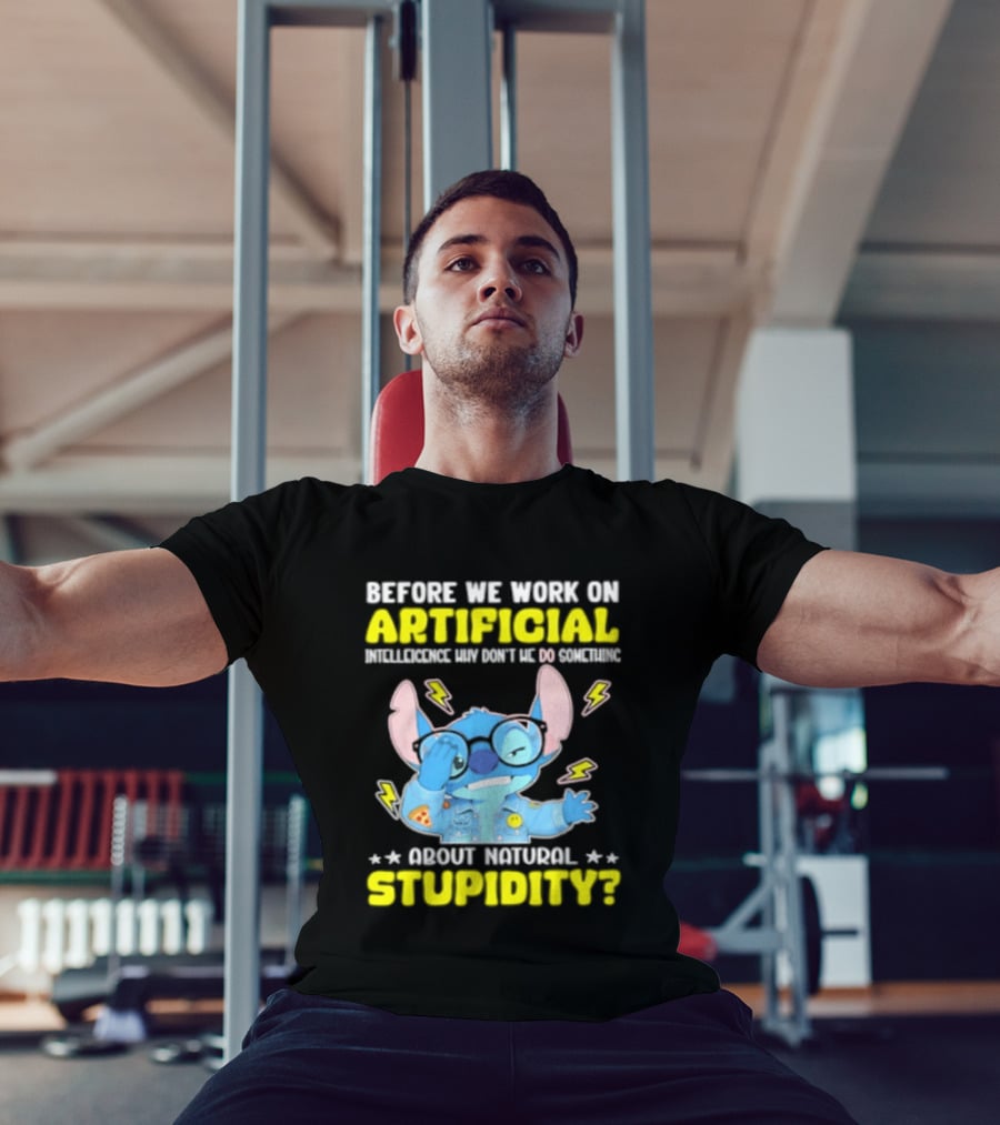 Before We Work On Artificial Intelligence Why Don't We Do Something About Natural Stupidity Stitch T-Shirt