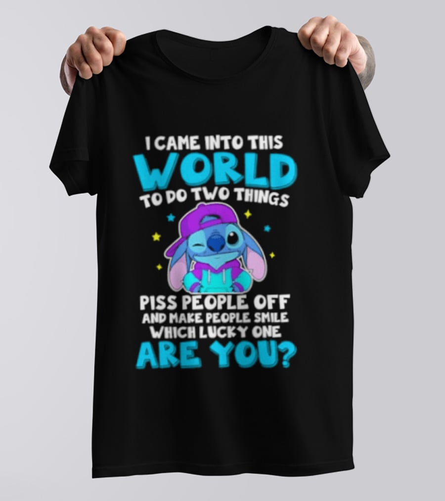 I Came Into This World To Do Two Things Piss People Off And Make People Smile Which Lucky One Are You Stitch T-Shirt