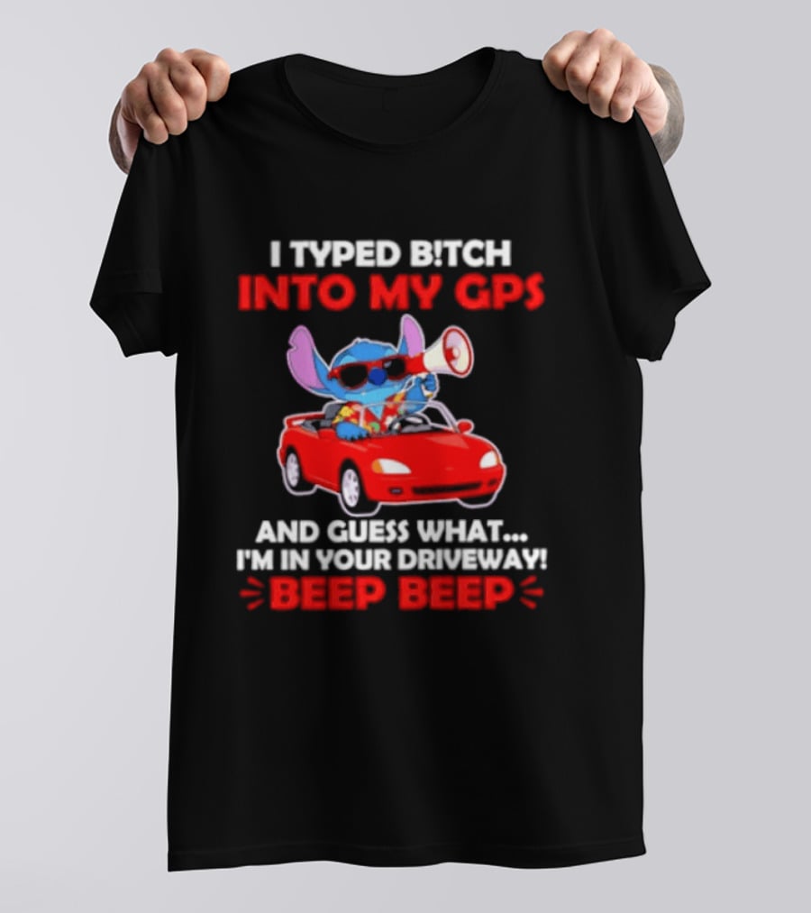 Stitch I Typed Bitch Into My GPS In Your Driveway Beep Beep T-Shirt