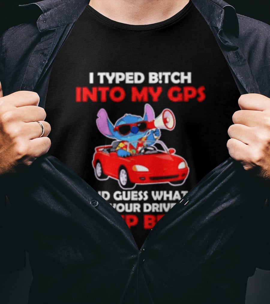 Stitch I Typed Bitch Into My GPS In Your Driveway Beep Beep T-Shirt