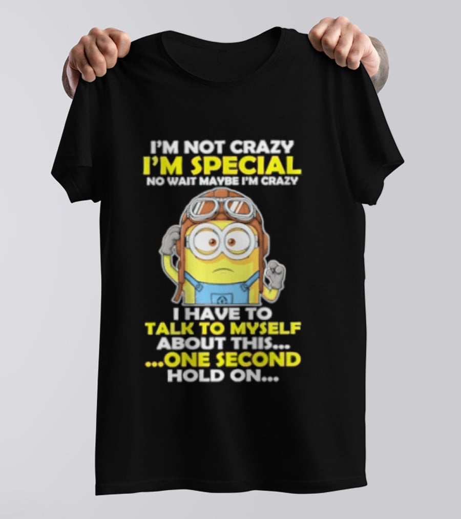 I'm Not Crazy I'm Special Minion Hold On I Have To Talk To Myself T-Shirt