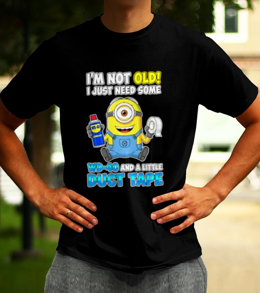 I'm Not Old Minion Needs WD 40 And Duct Tape Humor T-Shirt