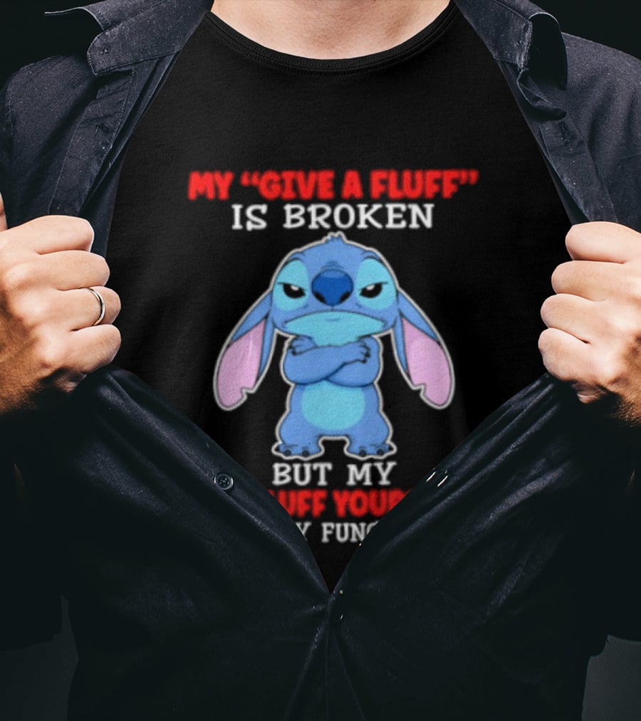 My Give A Fluff Is Broken But My Go Fluff Yourself Is Fully Functional Featuring Stitch T-Shirt