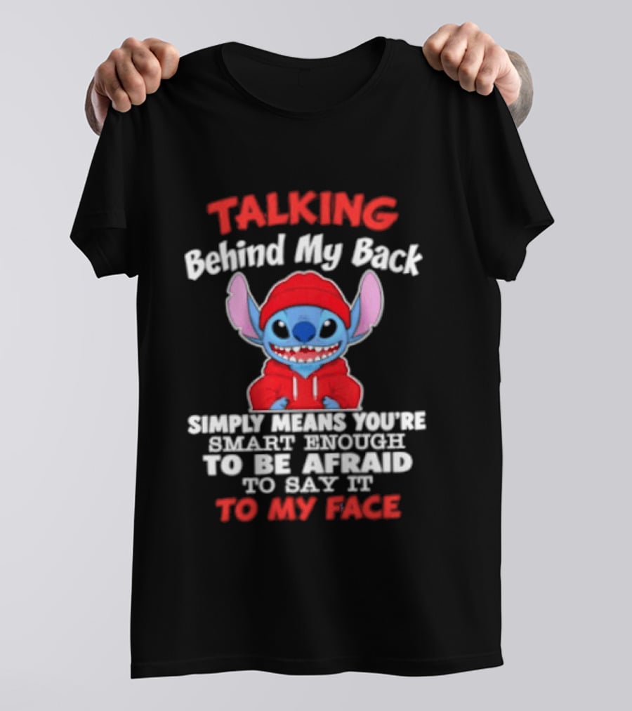 Stitch Talking Behind My Back Simply Means You're Smart Enough Scared To Say It To My Face T-Shirt