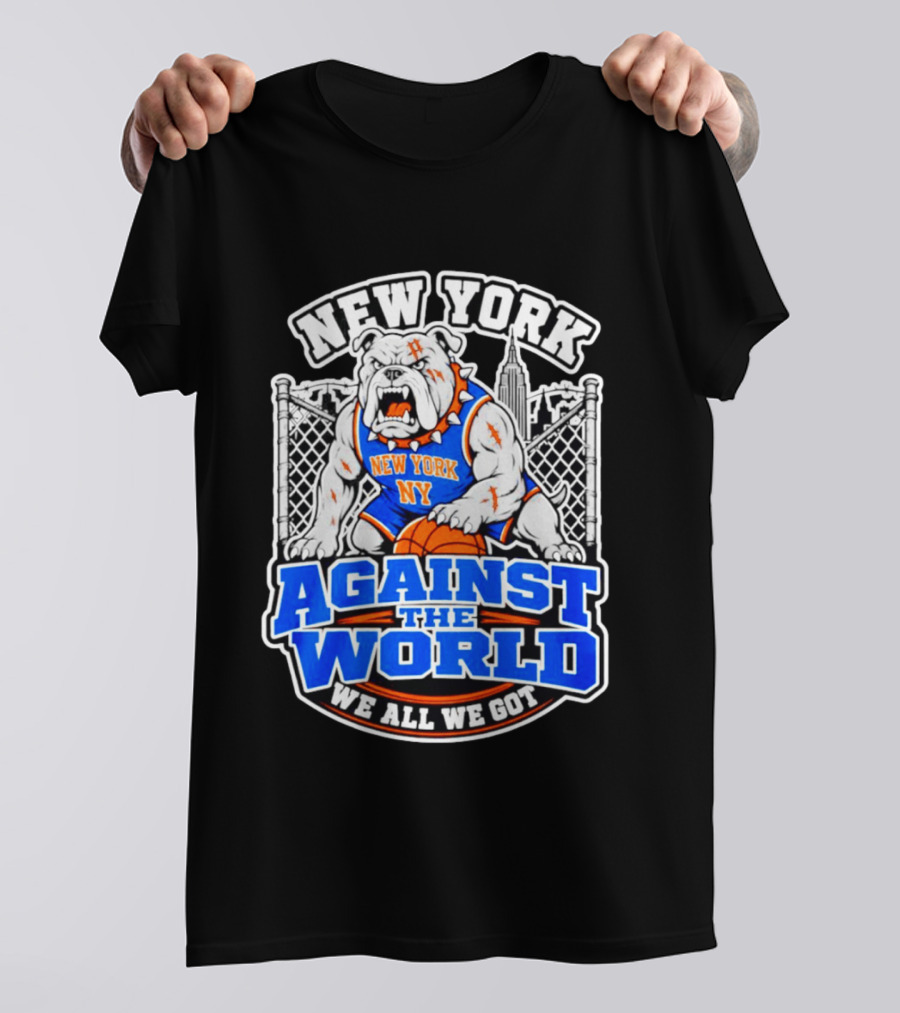 New York Against The World Bulldog We All We Got NY Knicks T-Shirt