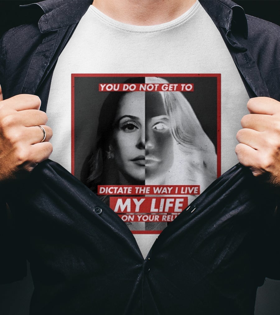 You Do Not Get To Dictate The Way I Live My Life Based On Your Religion Ana Kasparian T-Shirt