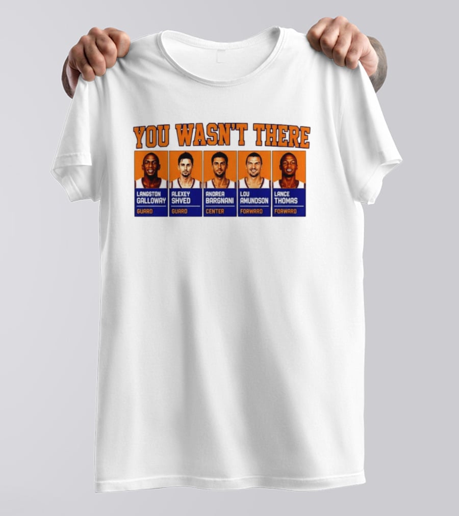 Langston Galloway Alexey Shved Andrea Bargnani Lou Amundson Lance Thomas New York Knicks You Wasn't There T-Shirt