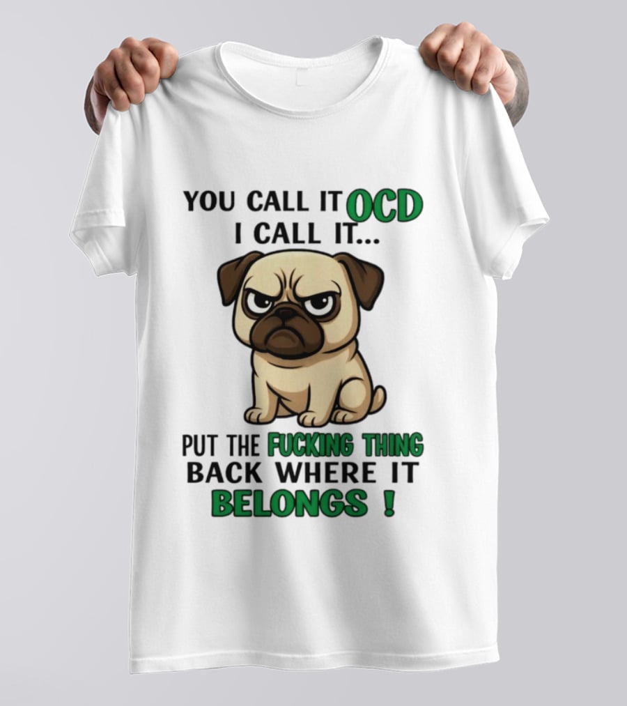 You Call It Ocd I Call It Put The Fucking Thing Back Where It Belongs Pug T-Shirt